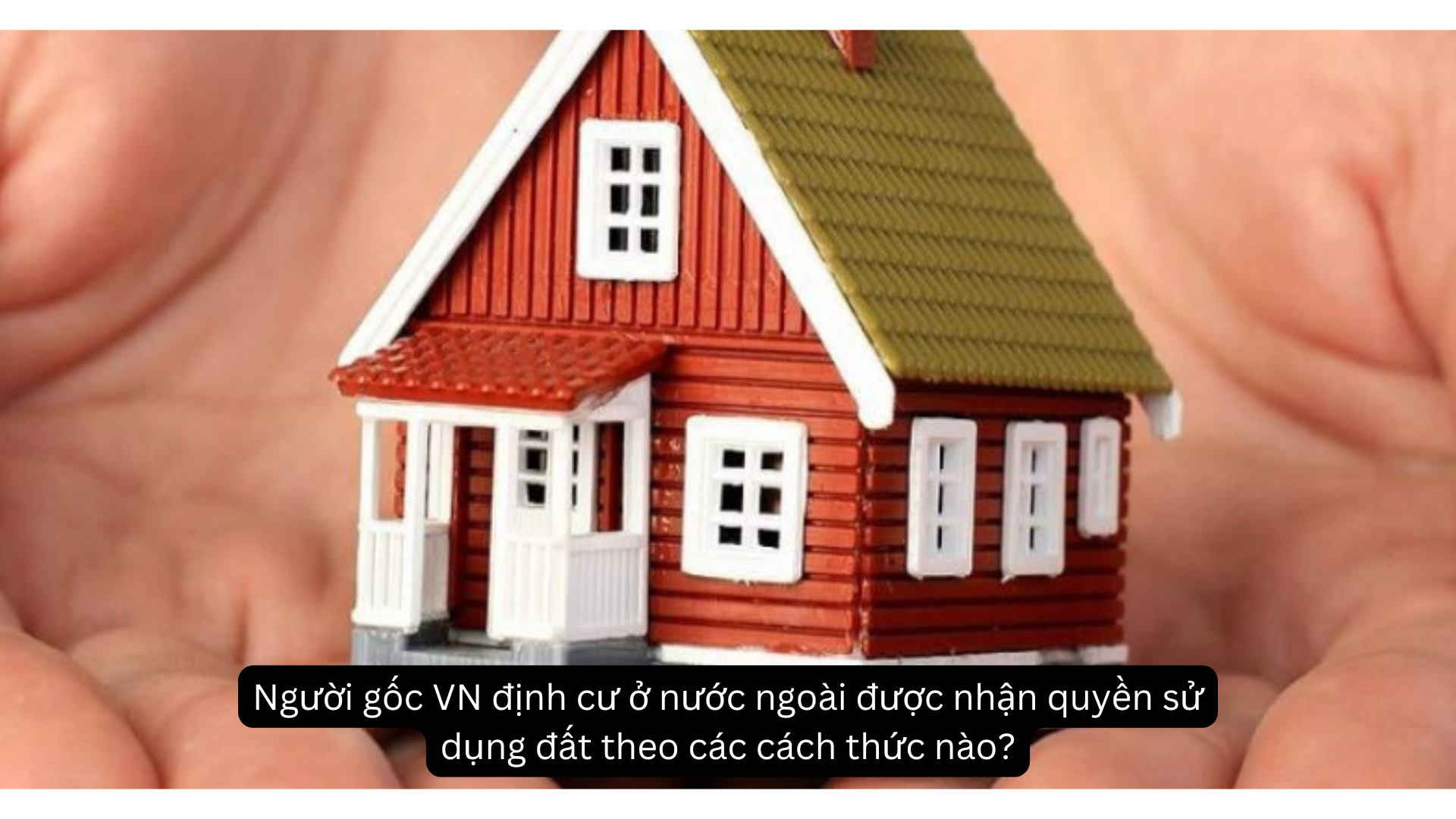 Người gốc VN định cư ở nước ngoài được nhận quyền sử dụng đất theo các cách thức nào?