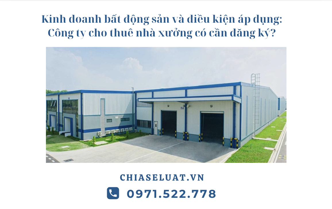 Kinh doanh bất động sản và điều kiện áp dụng: Công ty cho thuê nhà xưởng có cần đăng ký?