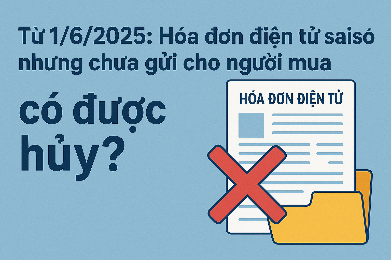 Từ 1/6/2025: Hóa đơn điện tử sai sót nhưng chưa gửi cho người mua có được hủy?