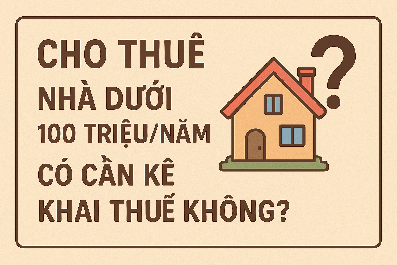 Cho thuê nhà dưới 100 triệu/năm có cần kê khai thuế không?