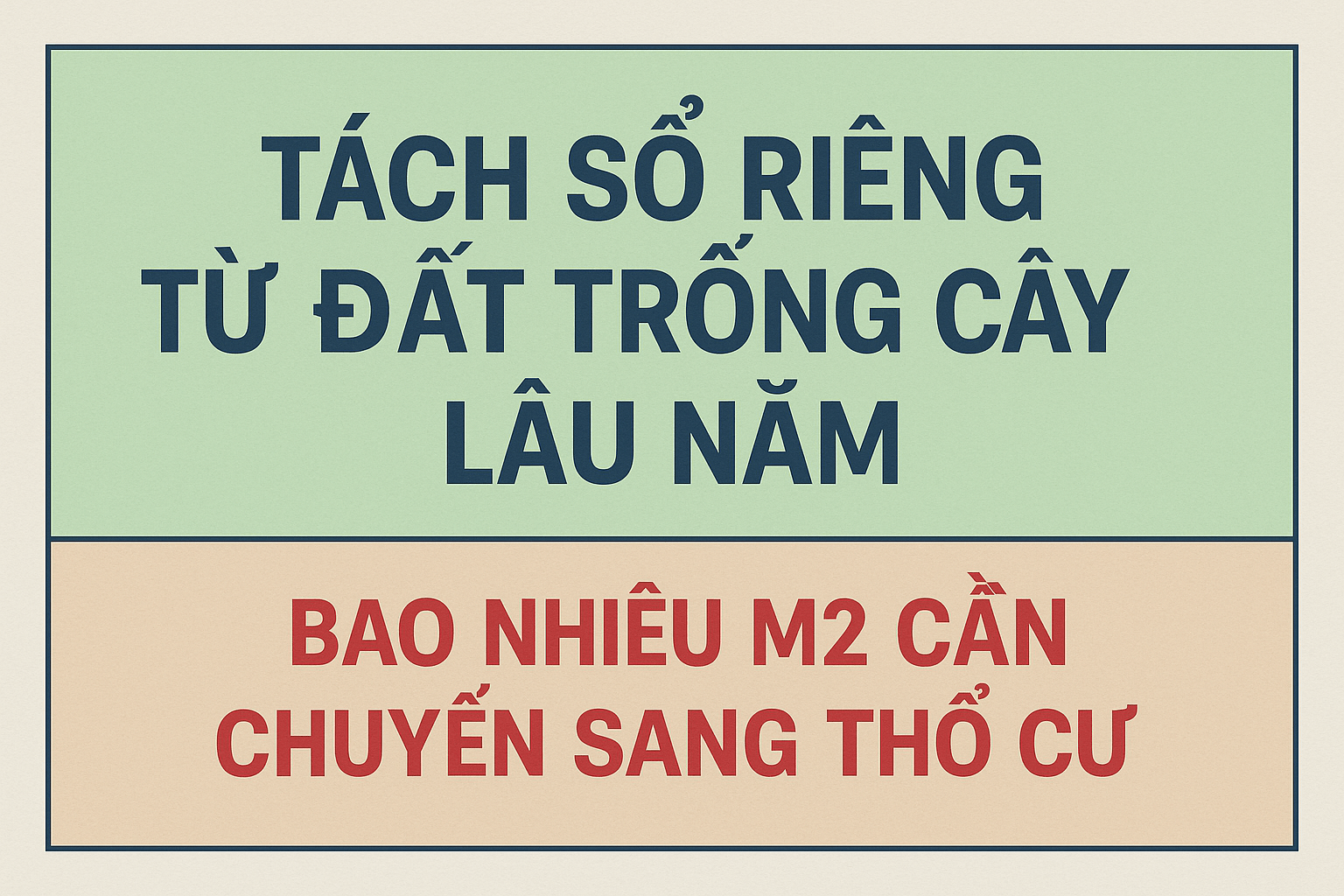 Tách sổ riêng từ đất trồng cây lâu năm: Bao nhiêu m2 cần chuyển sang thổ cư?