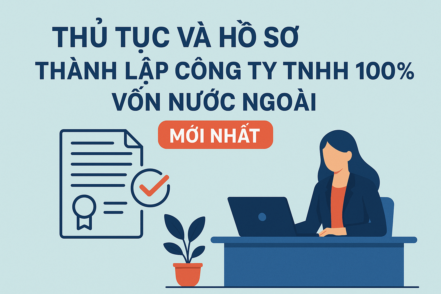 Thủ Tục và Hồ Sơ Thành Lập Công Ty TNHH 100% Vốn Nước Ngoài Mới Nhất