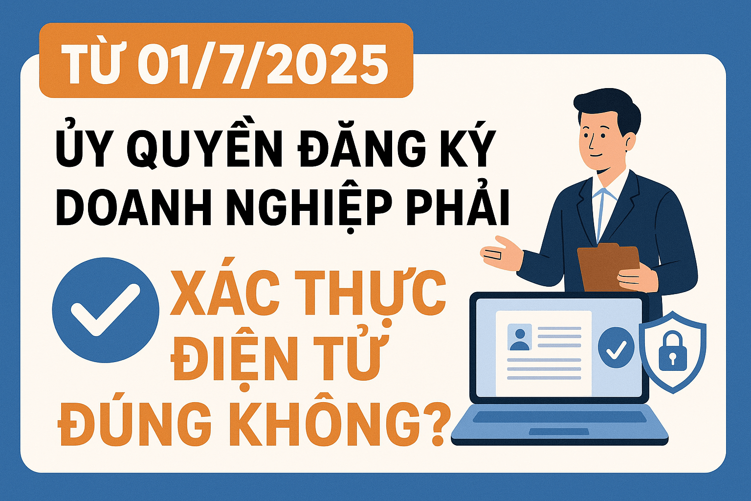 Từ 01/7/2025 ủy quyền đăng ký doanh nghiệp phải xác thực điện tử đúng không?