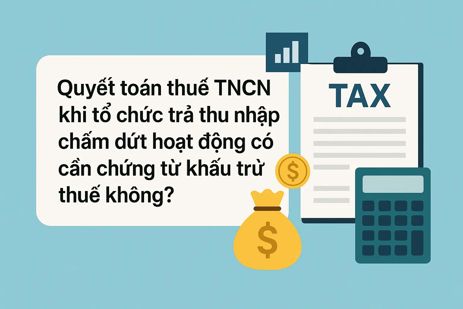 Quyết toán thuế TNCN khi tổ chức trả thu nhập chấm dứt hoạt động có cần chứng từ khấu trừ thuế không?