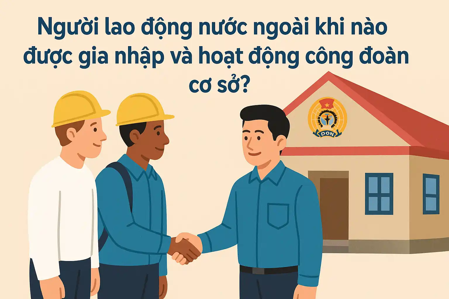 Người lao động nước ngoài khi nào được gia nhập và hoạt động công đoàn cơ sở?