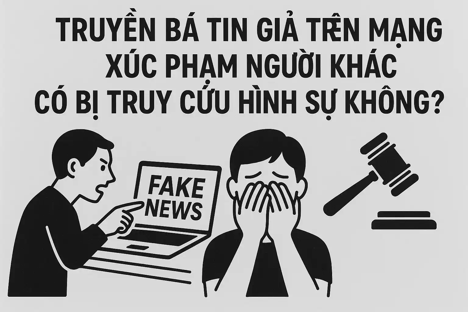 Truyền bá tin giả trên mạng xúc phạm người khác có bị truy cứu hình sự không?