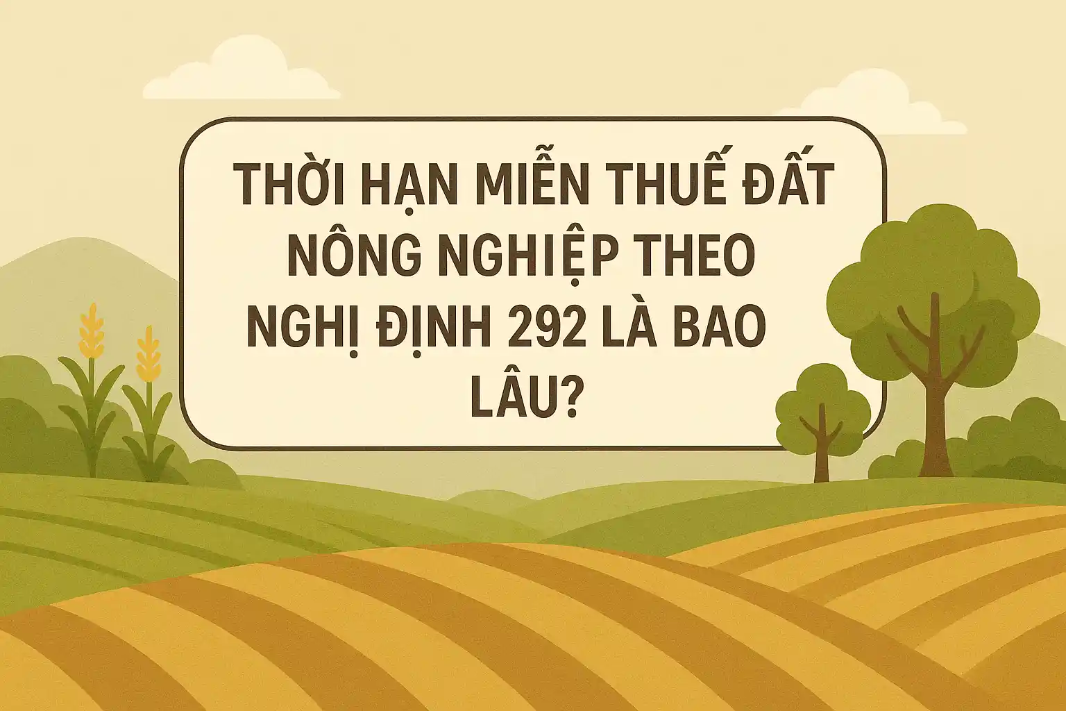 Thời Hạn Miễn Thuế Đất Nông Nghiệp Theo Nghị Định 292 Là Bao Lâu?