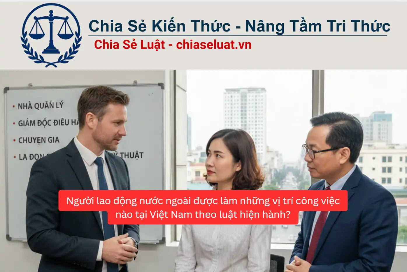 Người lao động nước ngoài được làm những vị trí công việc nào tại Việt Nam theo luật hiện hành?
