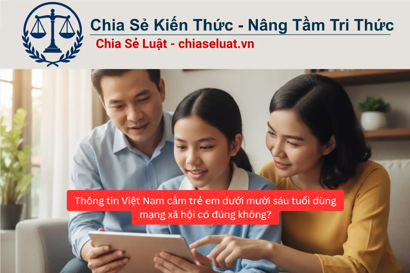 Thông tin Việt Nam cấm trẻ em dưới mười sáu tuổi dùng mạng xã hội có đúng không?
