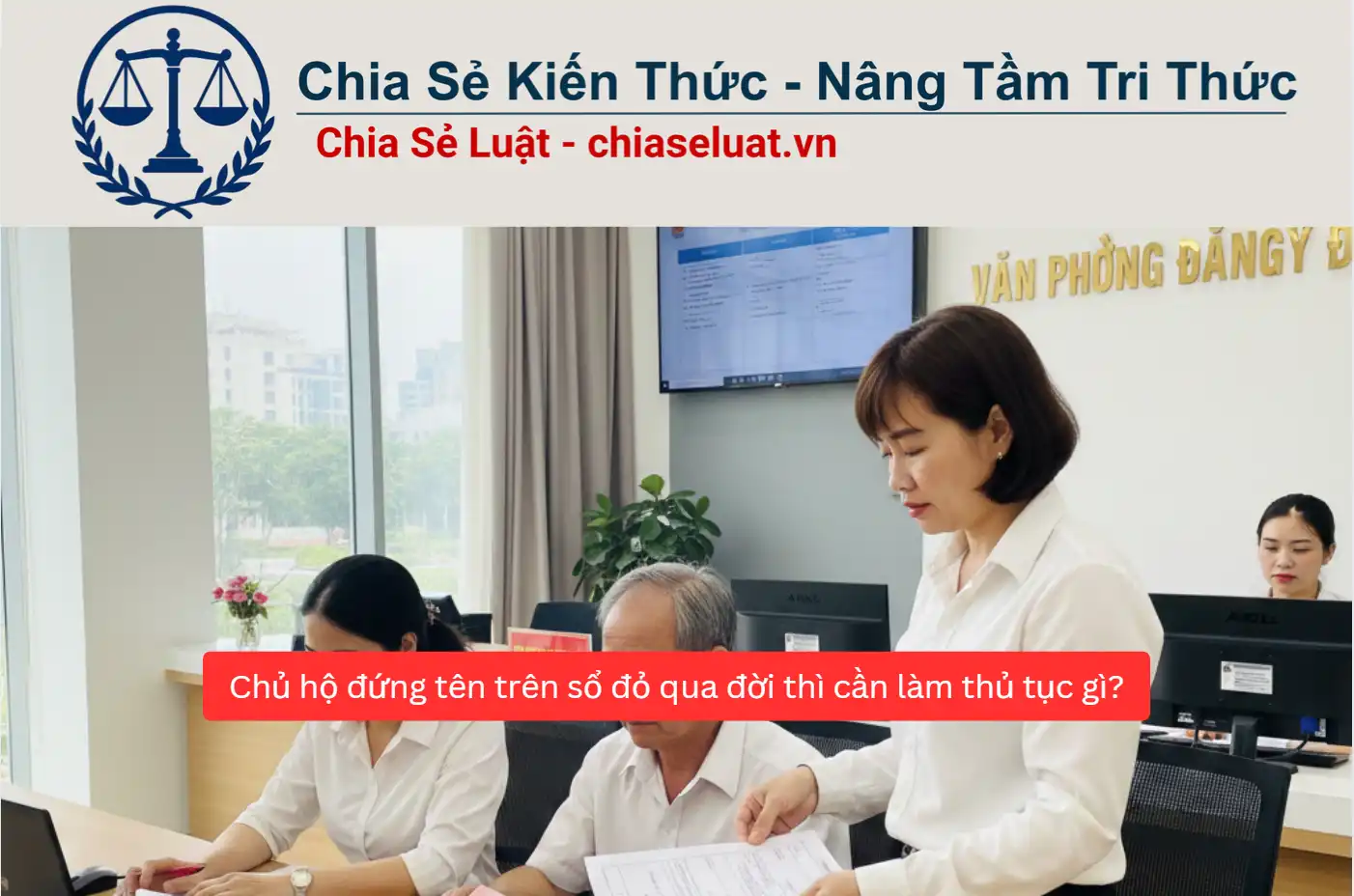 Chủ hộ đứng tên trên sổ đỏ qua đời thì cần làm thủ tục gì?