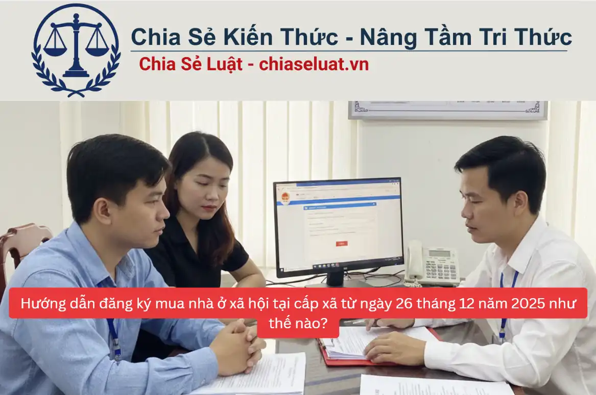 Hướng dẫn đăng ký mua nhà ở xã hội tại cấp xã từ ngày 26 tháng 12 năm 2025 như thế nào?