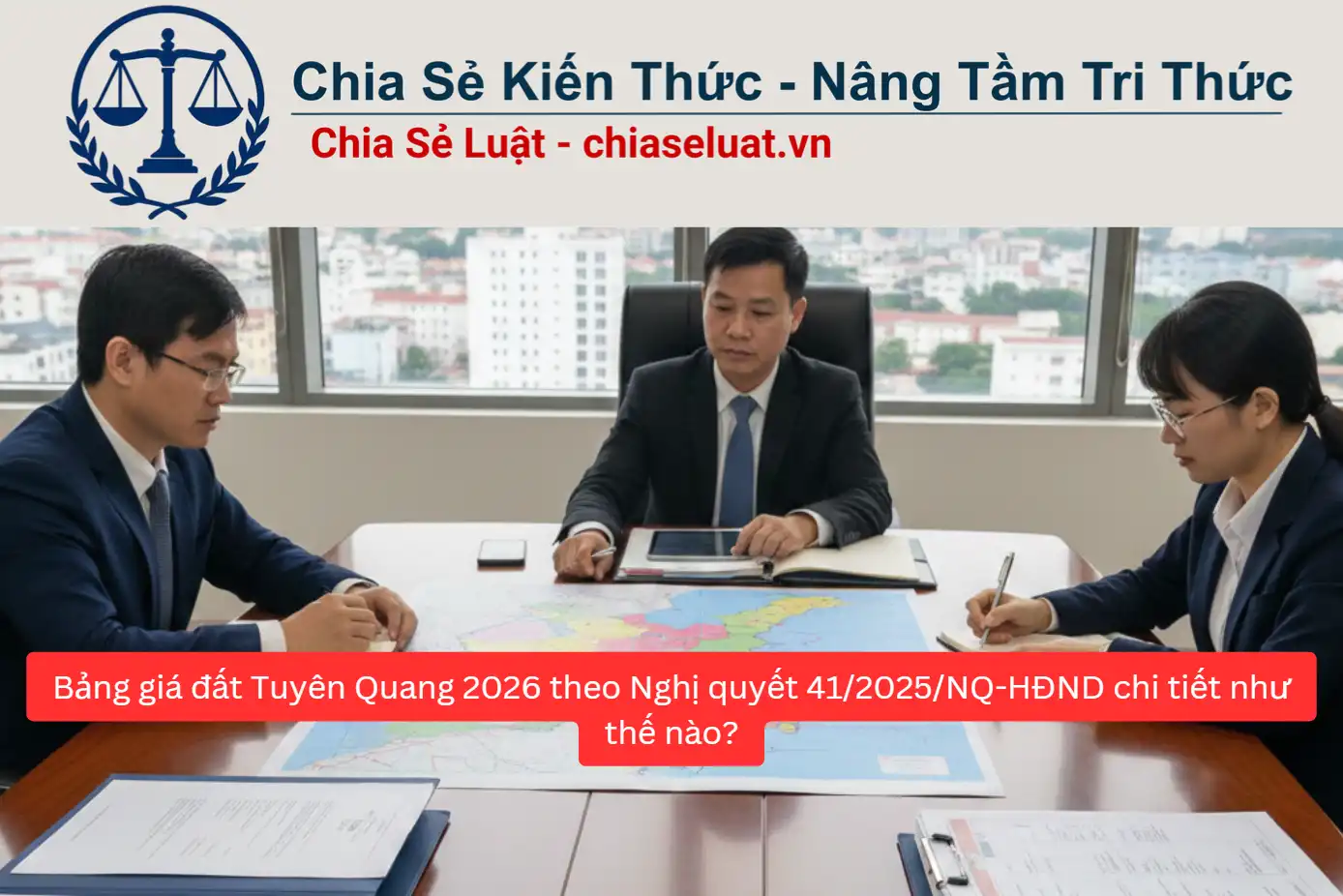 Bảng giá đất Tuyên Quang 2026 theo Nghị quyết 41/2025/NQ-HĐND chi tiết như thế nào?