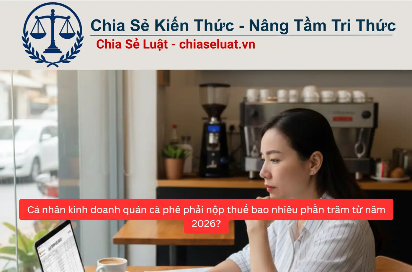 Cá nhân kinh doanh quán cà phê phải nộp thuế bao nhiêu phần trăm từ năm 2026?