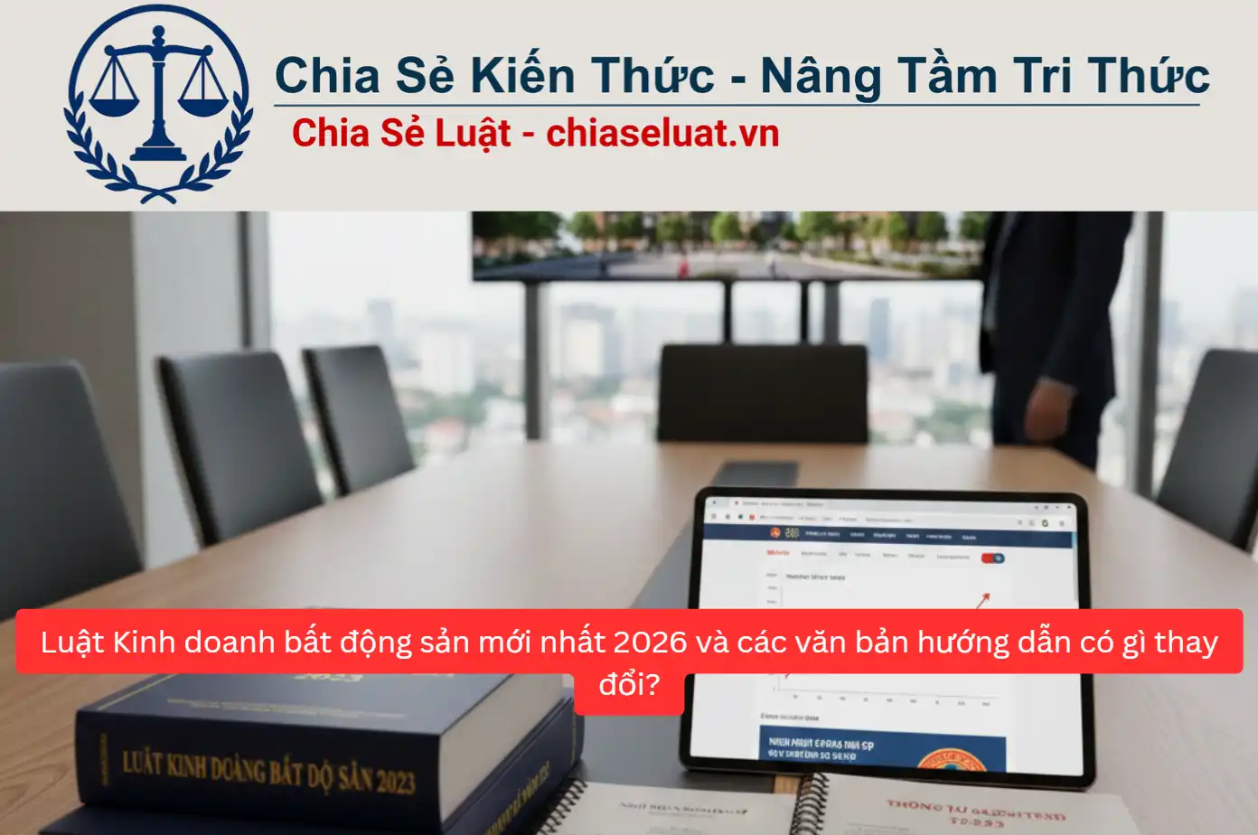 Luật Kinh doanh bất động sản mới nhất 2026 và các văn bản hướng dẫn có gì thay đổi?
