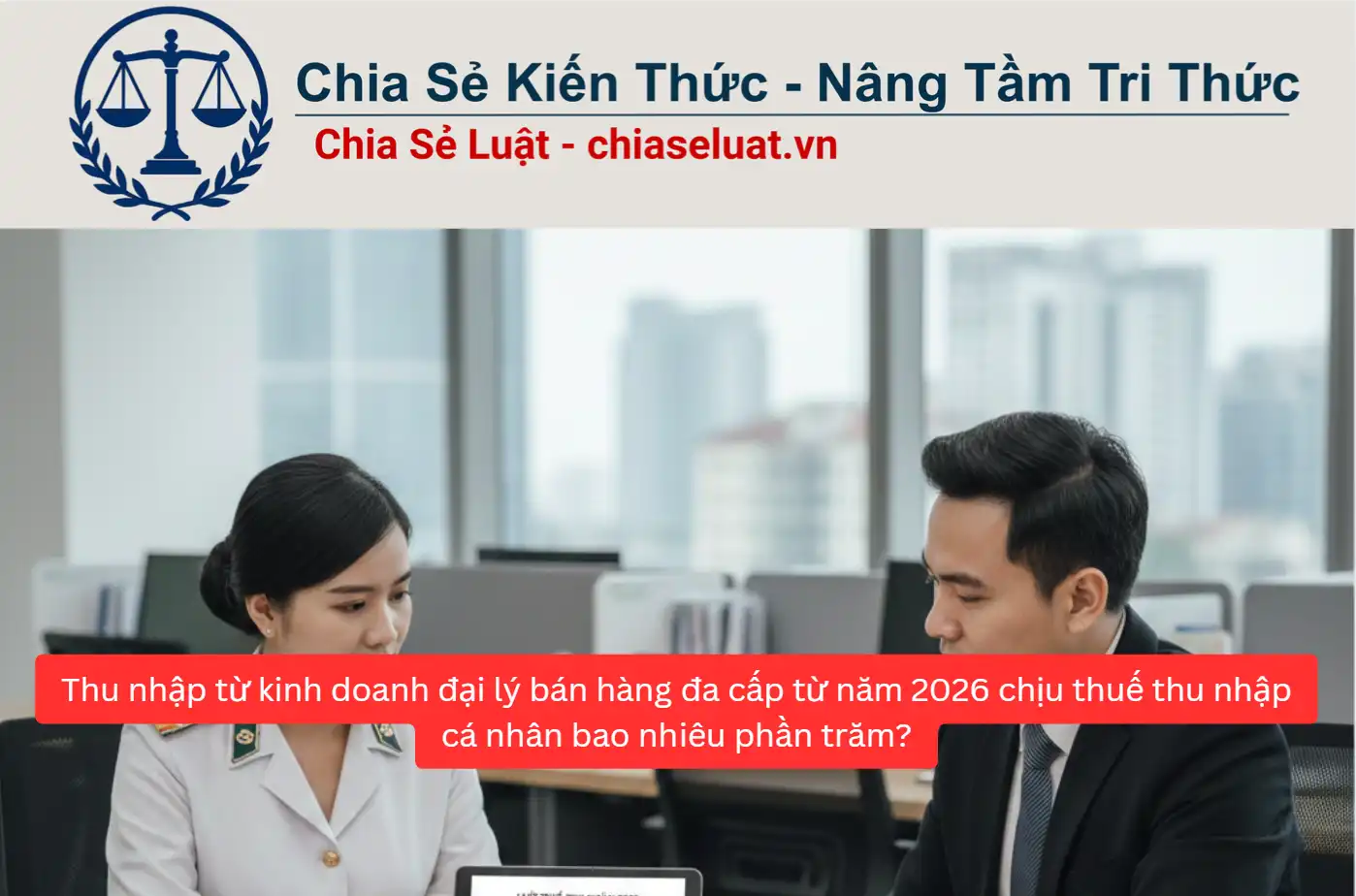 Thu nhập từ kinh doanh đại lý bán hàng đa cấp từ năm 2026 chịu thuế thu nhập cá nhân bao nhiêu phần trăm?