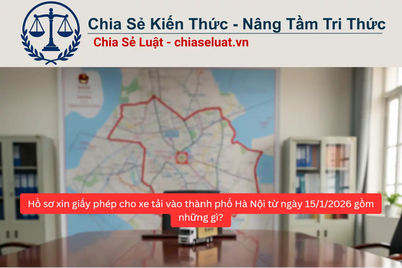 Hồ sơ xin giấy phép cho xe tải vào thành phố Hà Nội từ ngày 15/1/2026 gồm những gì?