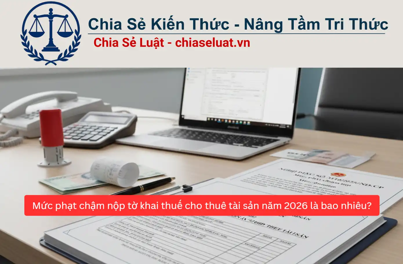 Mức phạt chậm nộp tờ khai thuế cho thuê tài sản năm 2026 là bao nhiêu?