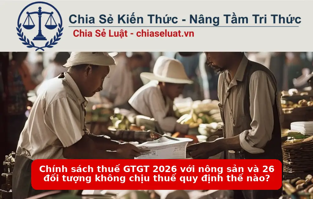 Chính sách thuế GTGT 2026 với nông sản và 26 đối tượng không chịu thuế quy định thế nào?