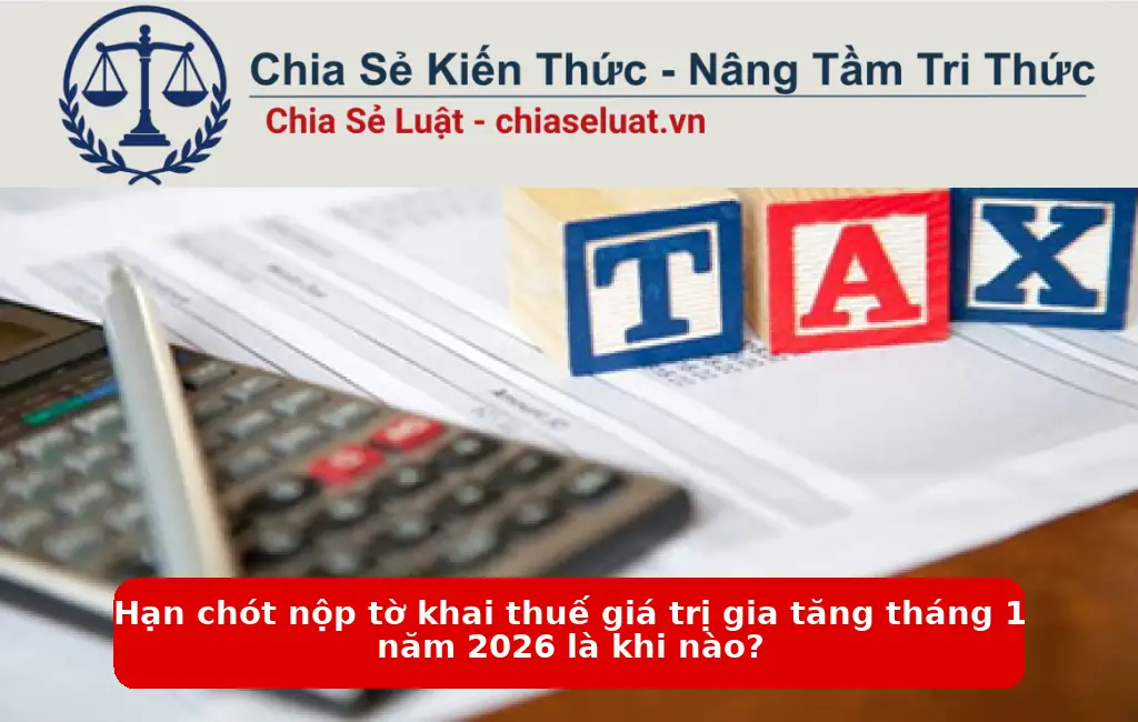 Hạn chót nộp tờ khai thuế giá trị gia tăng tháng 1 năm 2026 là khi nào?