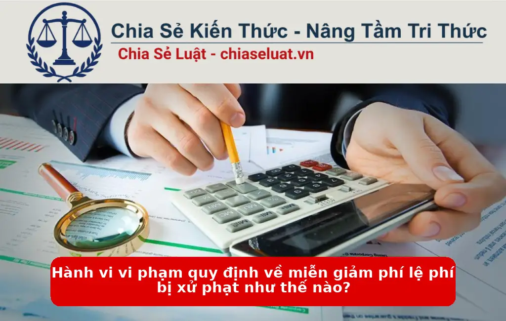 Hành vi vi phạm quy định về miễn giảm phí lệ phí bị xử phạt như thế nào?