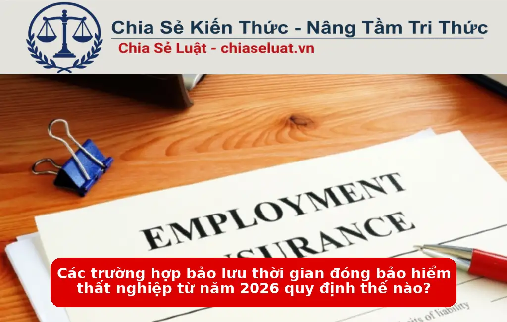 Các trường hợp bảo lưu thời gian đóng bảo hiểm thất nghiệp từ năm 2026 quy định thế nào?