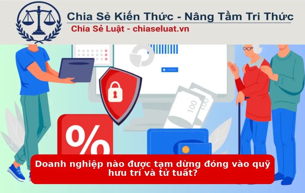 Doanh nghiệp nào được tạm dừng đóng vào quỹ hưu trí và tử tuất?