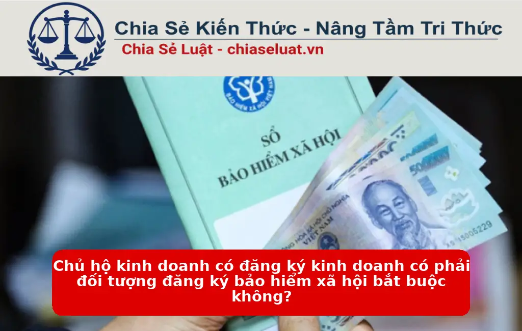 Chủ hộ kinh doanh có đăng ký kinh doanh có phải đối tượng đăng ký bảo hiểm xã hội bắt buộc không?