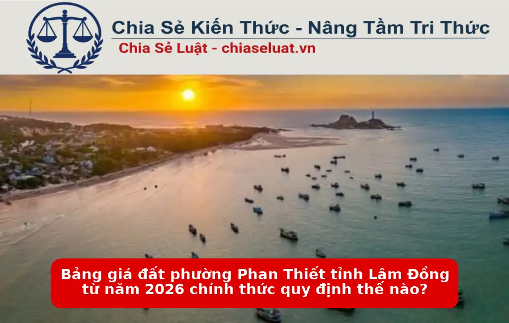 Bảng giá đất phường Phan Thiết tỉnh Lâm Đồng từ năm 2026 chính thức quy định thế nào?