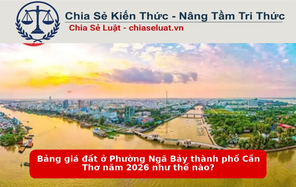 Bảng giá đất ở Phường Ngã Bảy thành phố Cần Thơ năm 2026 như thế nào?