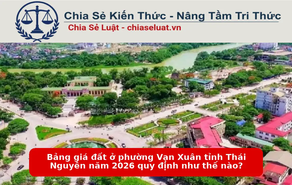 Bảng giá đất ở phường Vạn Xuân tỉnh Thái Nguyên năm 2026 quy định như thế nào?