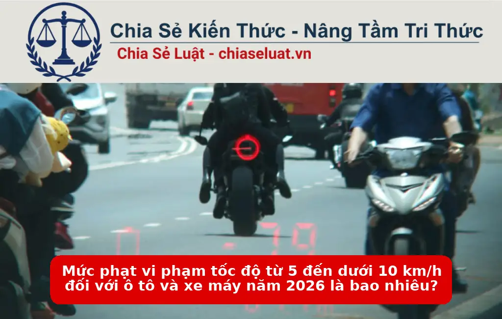 Mức phạt vi phạm tốc độ từ 5 đến dưới 10 km/h đối với ô tô và xe máy năm 2026 là bao nhiêu?