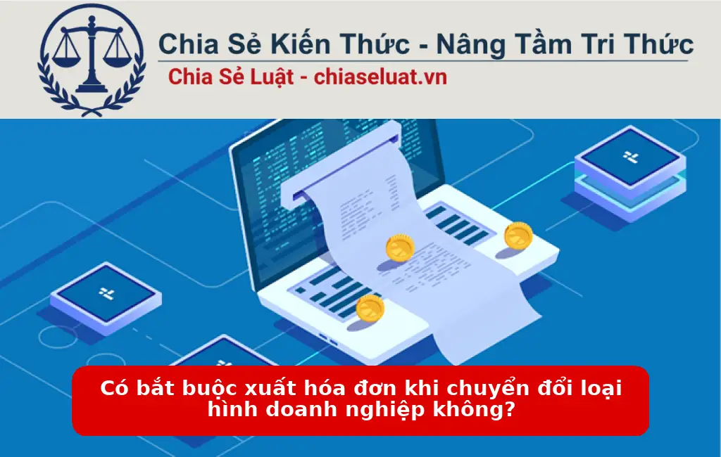 Có bắt buộc xuất hóa đơn khi chuyển đổi loại hình doanh nghiệp không?