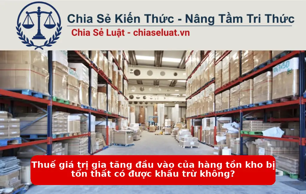 Thuế giá trị gia tăng đầu vào của hàng tồn kho bị tổn thất có được khấu trừ không?