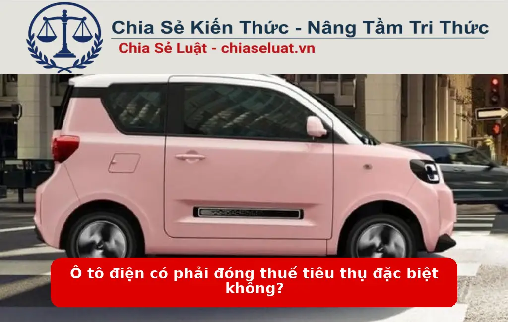 Ô tô điện có phải đóng thuế tiêu thụ đặc biệt không?