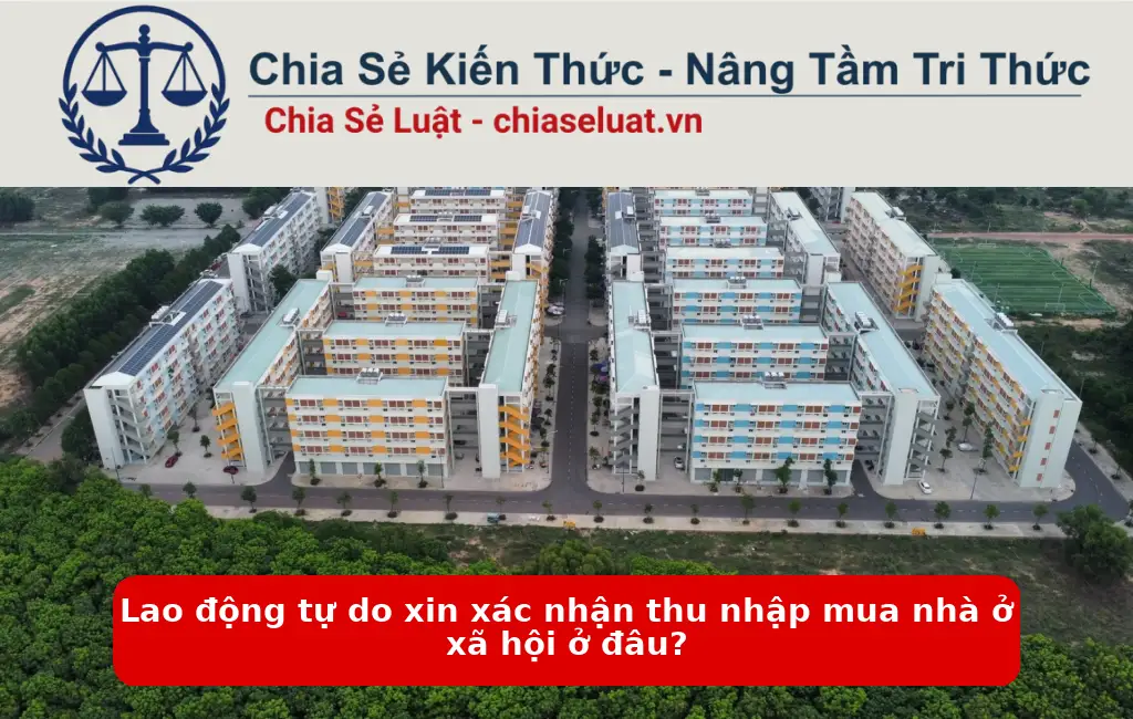 Lao động tự do xin xác nhận thu nhập mua nhà ở xã hội ở đâu?