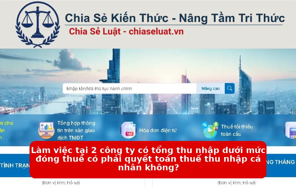 Làm việc tại 2 công ty có tổng thu nhập dưới mức đóng thuế có phải quyết toán thuế thu nhập cá nhân không?