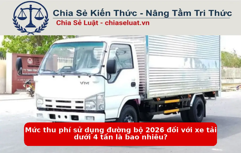 Mức thu phí sử dụng đường bộ 2026 đối với xe tải dưới 4 tấn là bao nhiêu?