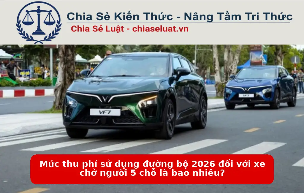 Mức thu phí sử dụng đường bộ 2026 đối với xe chở người 5 chỗ là bao nhiêu?