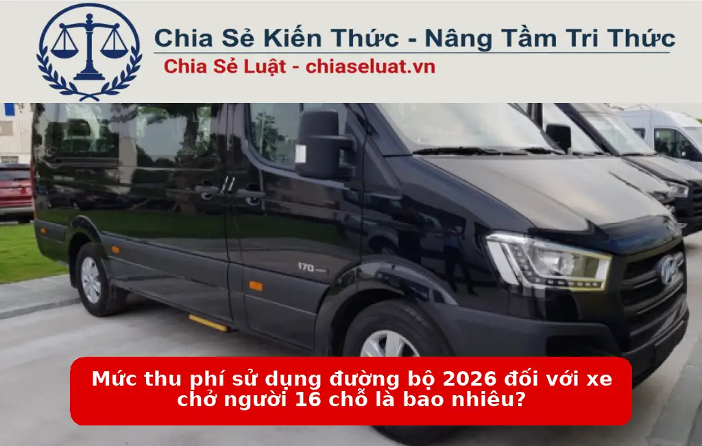Mức thu phí sử dụng đường bộ 2026 đối với xe chở người 16 chỗ là bao nhiêu?