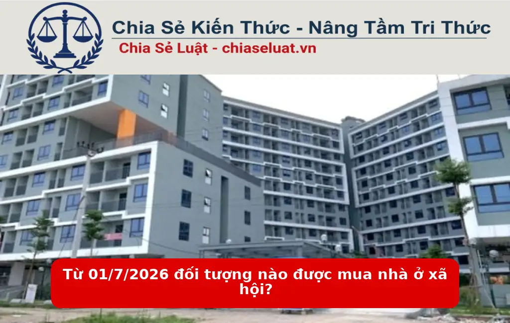 Từ 01/7/2026 đối tượng nào được mua nhà ở xã hội?