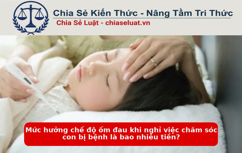 Mức hưởng chế độ ốm đau khi nghỉ việc chăm sóc con bị bệnh là bao nhiêu tiền?