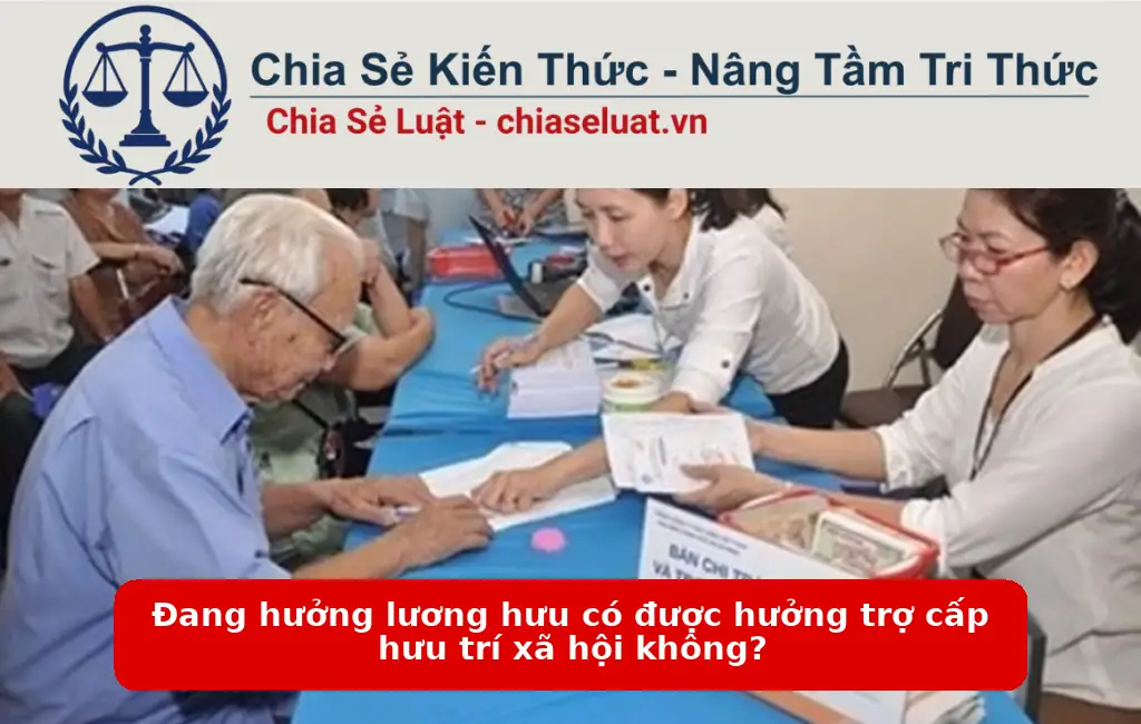 Đang hưởng lương hưu có được hưởng trợ cấp hưu trí xã hội không?