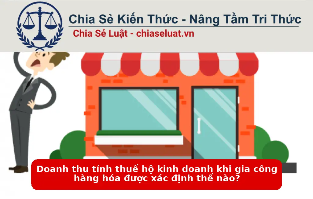 Doanh thu tính thuế hộ kinh doanh khi gia công hàng hóa được xác định thế nào?