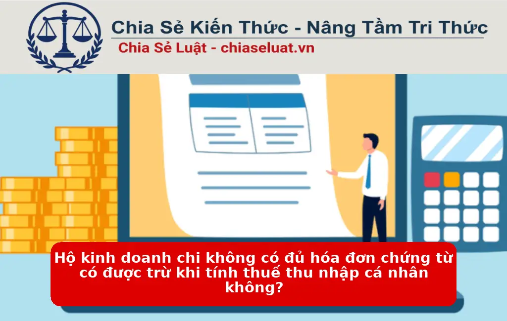 Hộ kinh doanh chi không có đủ hóa đơn chứng từ có được trừ khi tính thuế thu nhập cá nhân không?