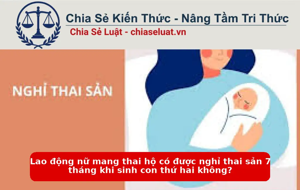 Lao động nữ mang thai hộ có được nghỉ thai sản 7 tháng khi sinh con thứ hai không?