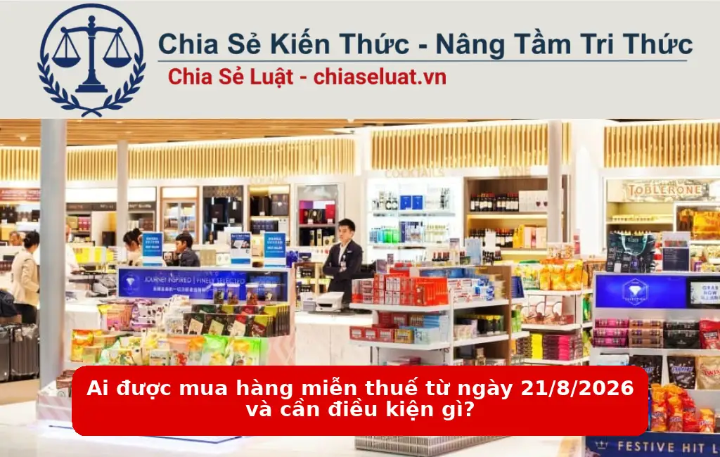 Ai được mua hàng miễn thuế từ ngày 21/8/2026 và cần điều kiện gì?