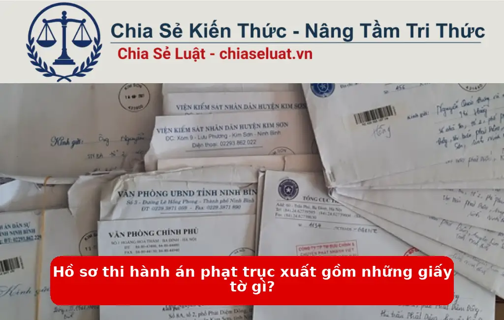 Hồ sơ thi hành án phạt trục xuất gồm những giấy tờ gì?