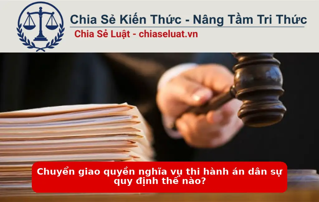Chuyển giao quyền nghĩa vụ thi hành án dân sự quy định thế nào?