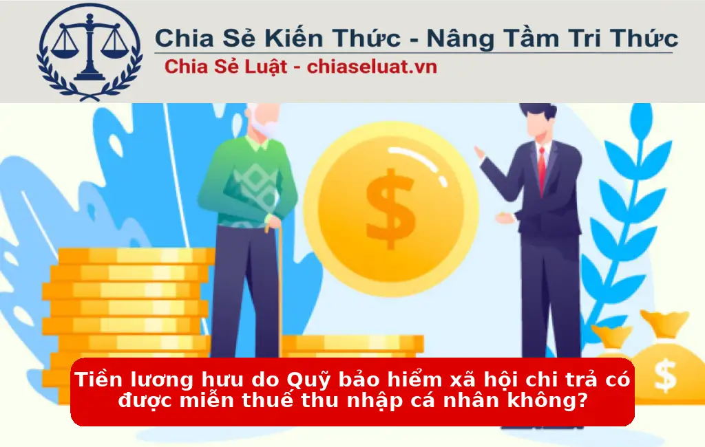 Tiền lương hưu do Quỹ bảo hiểm xã hội chi trả có được miễn thuế thu nhập cá nhân không?