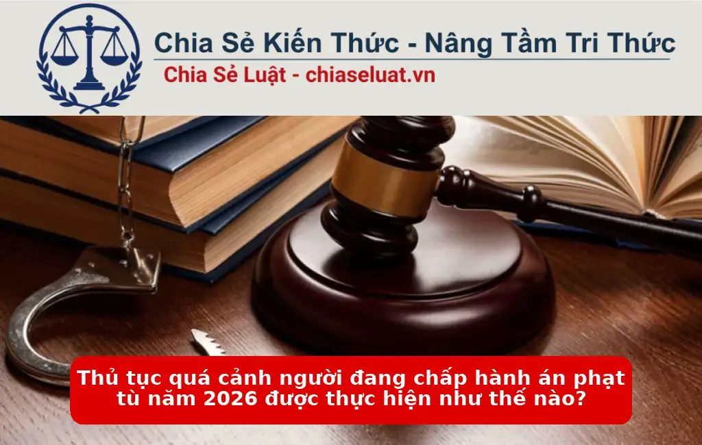 Thủ tục quá cảnh người đang chấp hành án phạt tù năm 2026 được thực hiện như thế nào?
